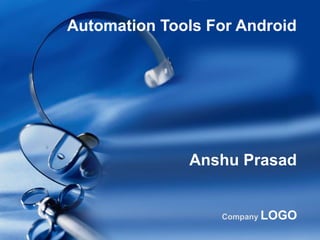 Company LOGO
Automation Tools For Android
Anshu Prasad
 