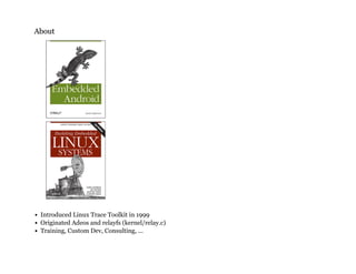 AboutAbout
Introduced Linux Trace Toolkit in 1999
Originated Adeos and relayfs (kernel/relay.c)
Training, Custom Dev, Consulting, ...
 