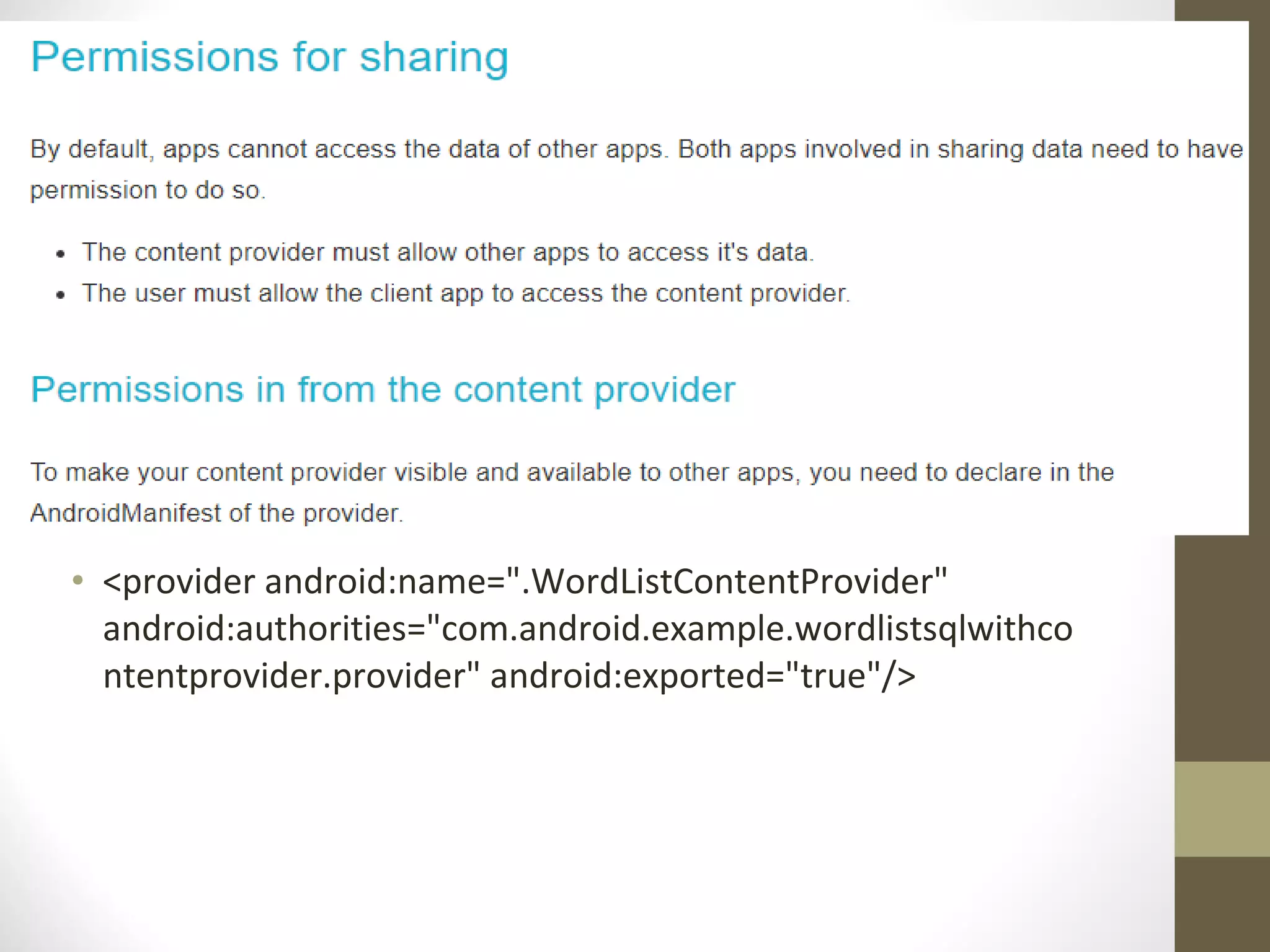 • <provider android:name=".WordListContentProvider" android:authorities="com.android.example.wordlistsqlwithco ntentprovider.provider" android:exported="true"/> 
