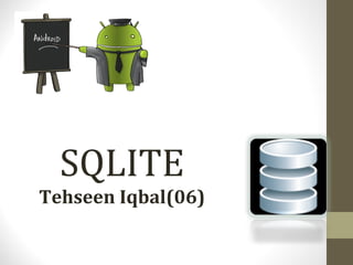 SQLITE
Tehseen Iqbal(06)
 