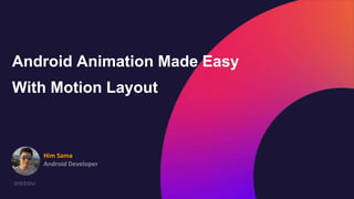 Android Animation Made Easy
With Motion Layout
Him Sama
Android Developer
 