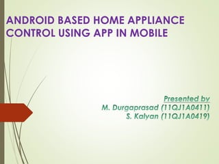 ANDROID BASED HOME APPLIANCE
CONTROL USING APP IN MOBILE
 