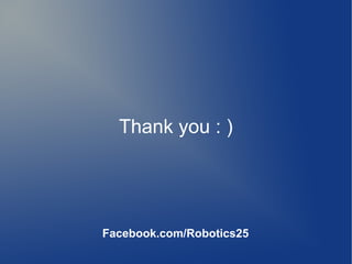 Thank you : )
Facebook.com/Robotics25
 