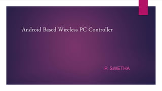 Android Based Wireless PC Controller
P. SWETHA
 