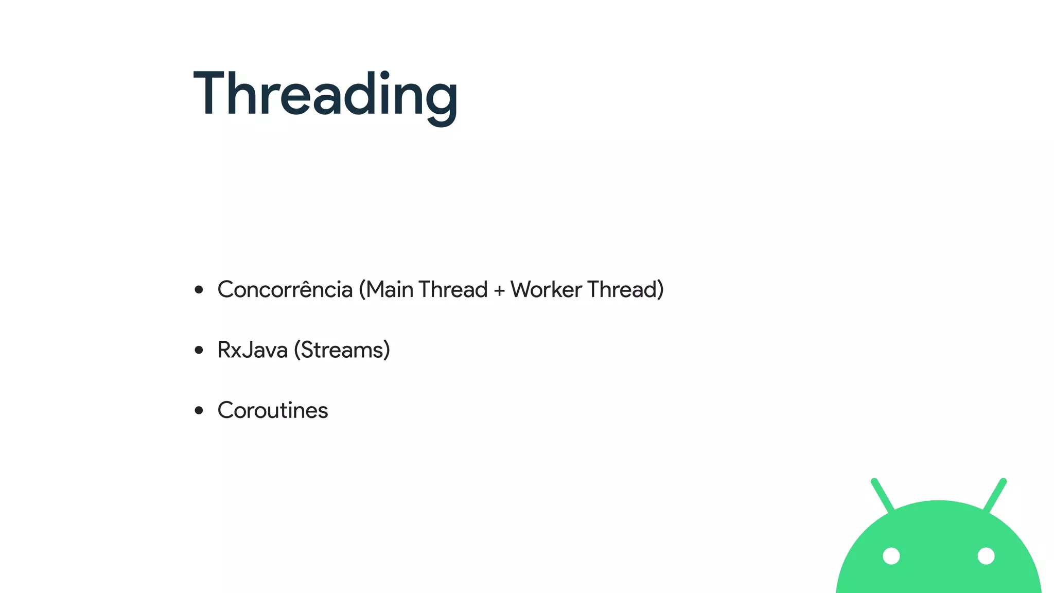 Threading
• Concorrência (Main Thread + Worker Thread)
• RxJava (Streams)
• Coroutines
 