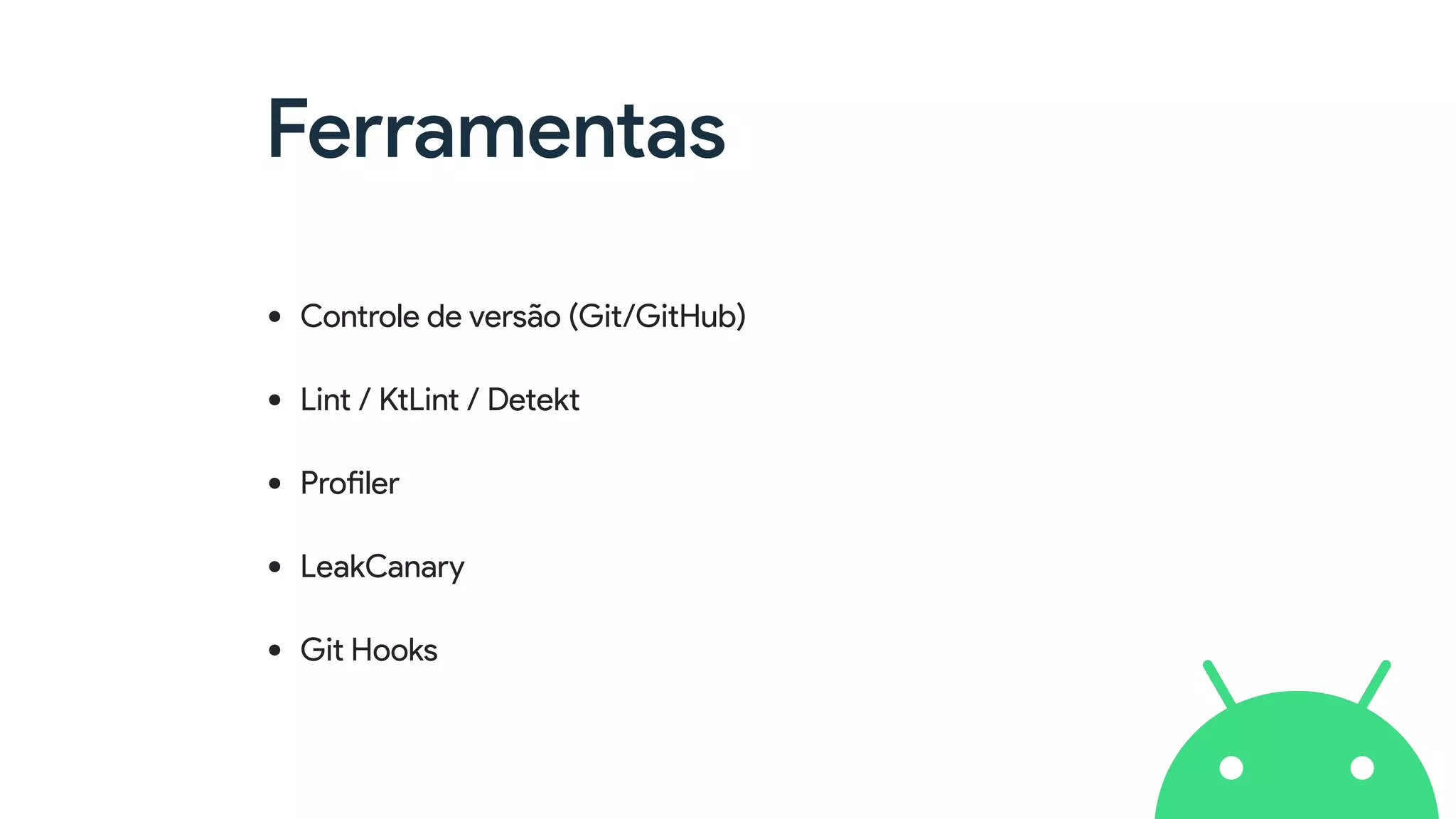 Ferramentas
• Controle de versão (Git/GitHub)
• Lint / KtLint / Detekt
• Profiler
• LeakCanary
• Git Hooks
 