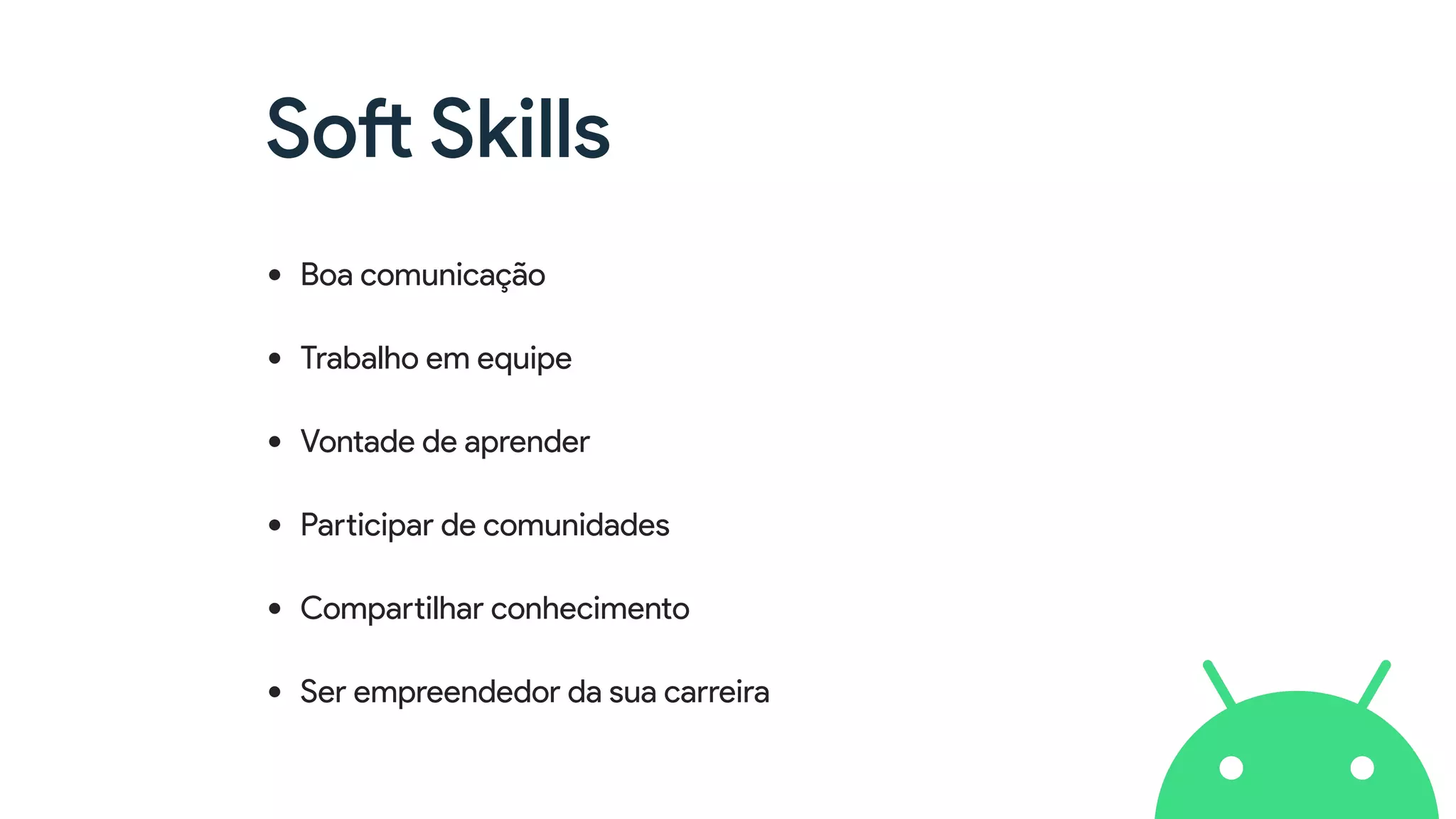 Soft Skills
• Boa comunicação
• Trabalho em equipe
• Vontade de aprender
• Participar de comunidades
• Compartilhar conhecimento
• Ser empreendedor da sua carreira
 