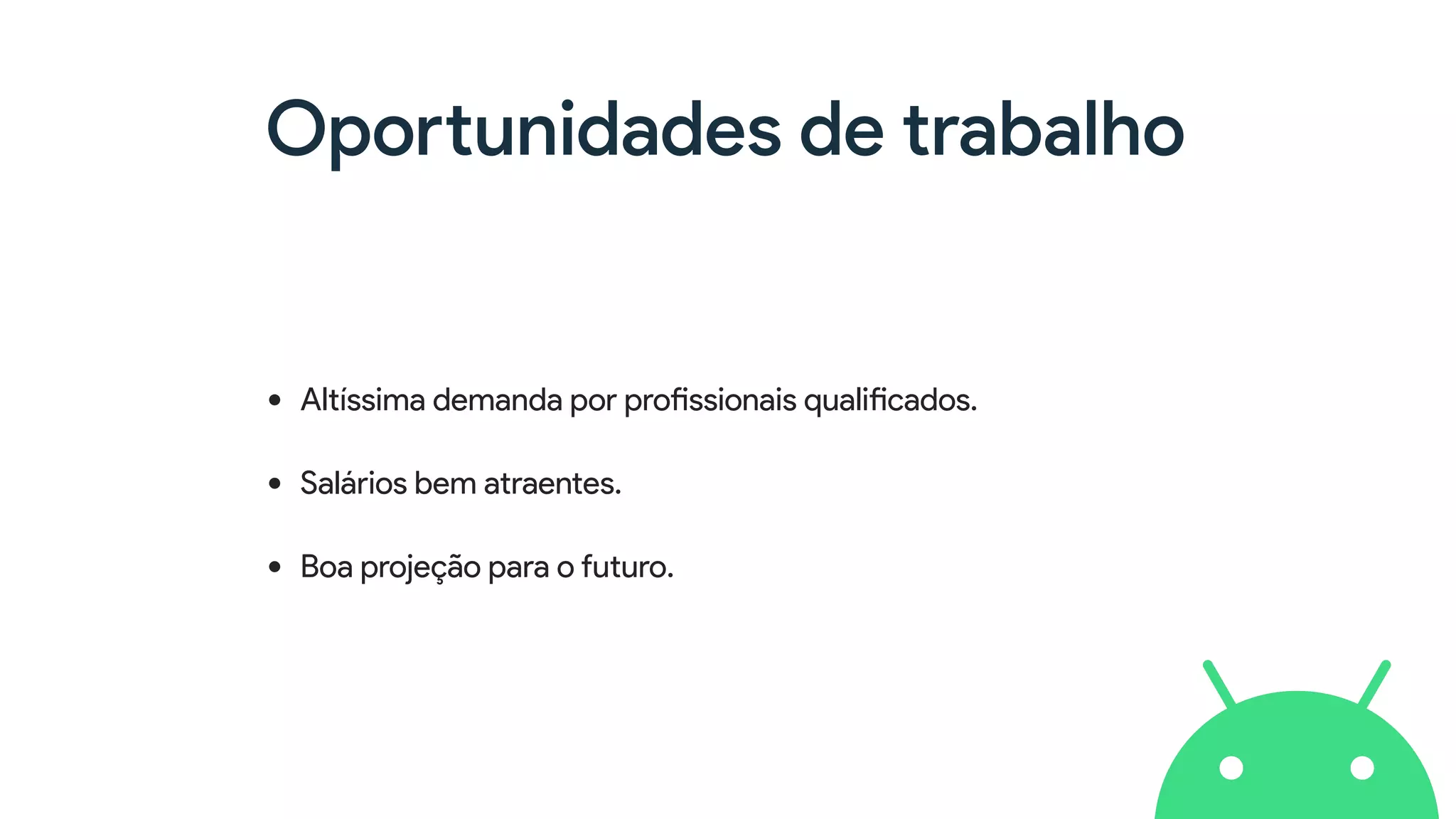 Oportunidades de trabalho
• Altíssima demanda por profissionais qualificados.
• Salários bem atraentes.
• Boa projeção para o futuro.
 