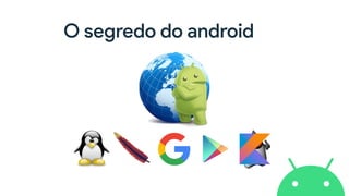 O segredo do android
 