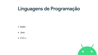 Linguagens de Programação
• Kotlin
• Java
• C/C++
 