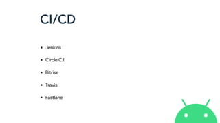 CI/CD
• Jenkins
• Circle C.I.
• Bitrise
• Travis
• Fastlane
 