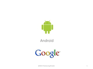 Android
@2015 Pandurang Biradar 1
 