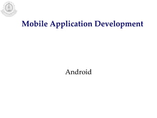 Mobile Application Development
Android
 