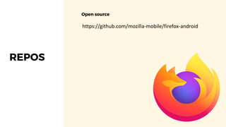 REPOS
Open source
https://github.com/mozilla-mobile/firefox-android
 