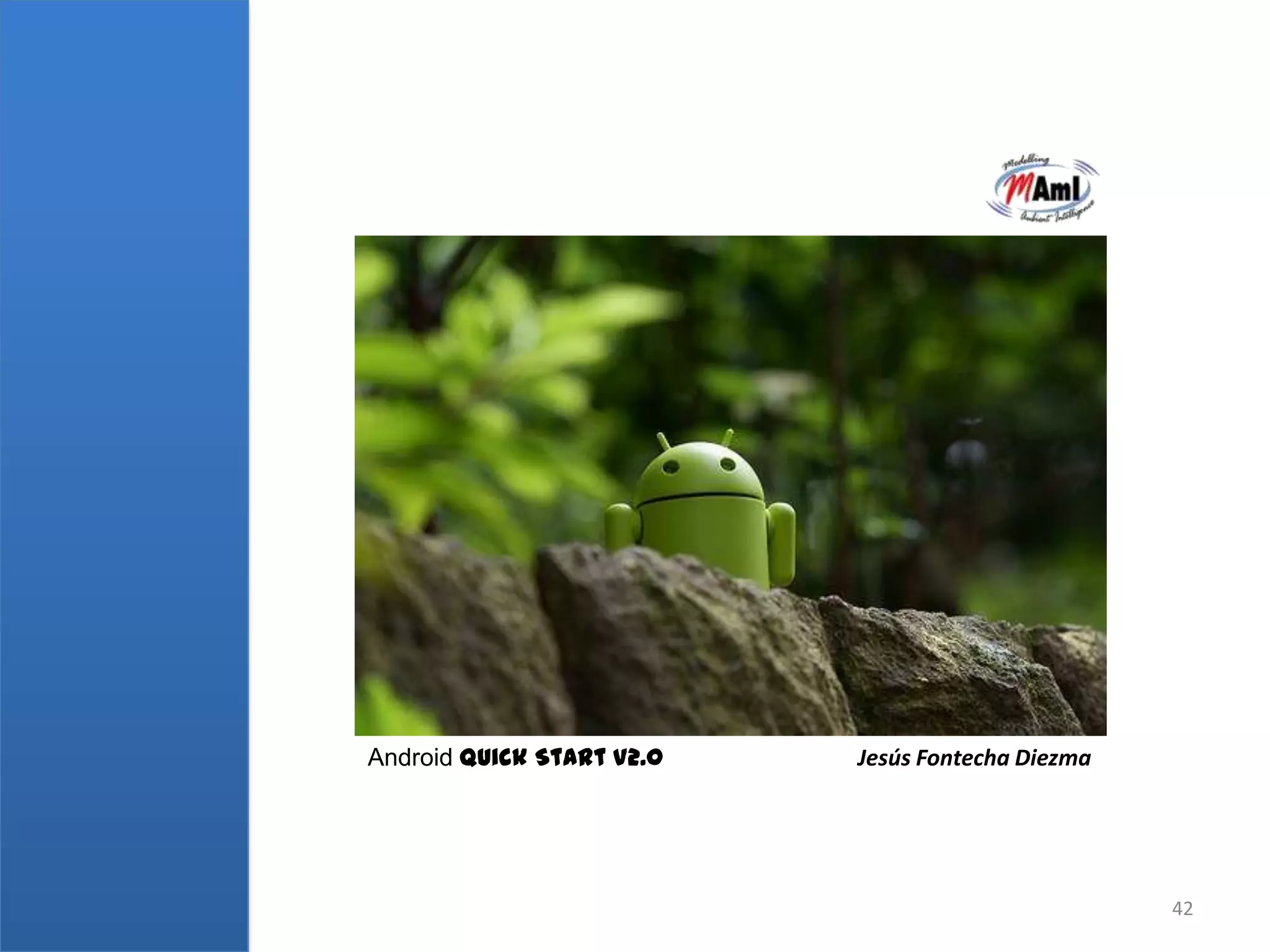 Android Quick Start V2.0   Jesús Fontecha Diezma




                                                   42
 