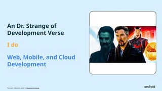 This work is licensed under the Apache 2.0 License
I do
An Dr. Strange of
Development Verse
Web, Mobile, and Cloud
Development
 