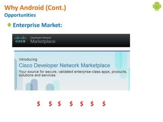 Why Android (Cont.)
Opportunities
   Enterprise Market:




                $   $ $   $   $   $   $
 