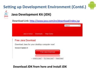 Setting up Development Environment (Contd.)
    Java Development Kit (JDK)
    Download Link: http://www.java.com/en/download/index.jsp




     Download JDK from here and Install JDK
 