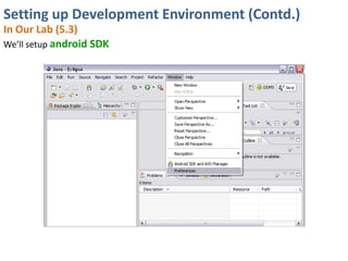 Setting up Development Environment (Contd.)
In Our Lab (5.3)
We’ll setup android SDK
 