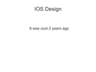IOS Design


It was cool 2 years ago
 