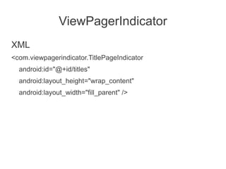 ViewPagerIndicator
XML
<com.viewpagerindicator.TitlePageIndicator
  android:id="@+id/titles"
  android:layout_height="wrap_content"
  android:layout_width="fill_parent" />
 