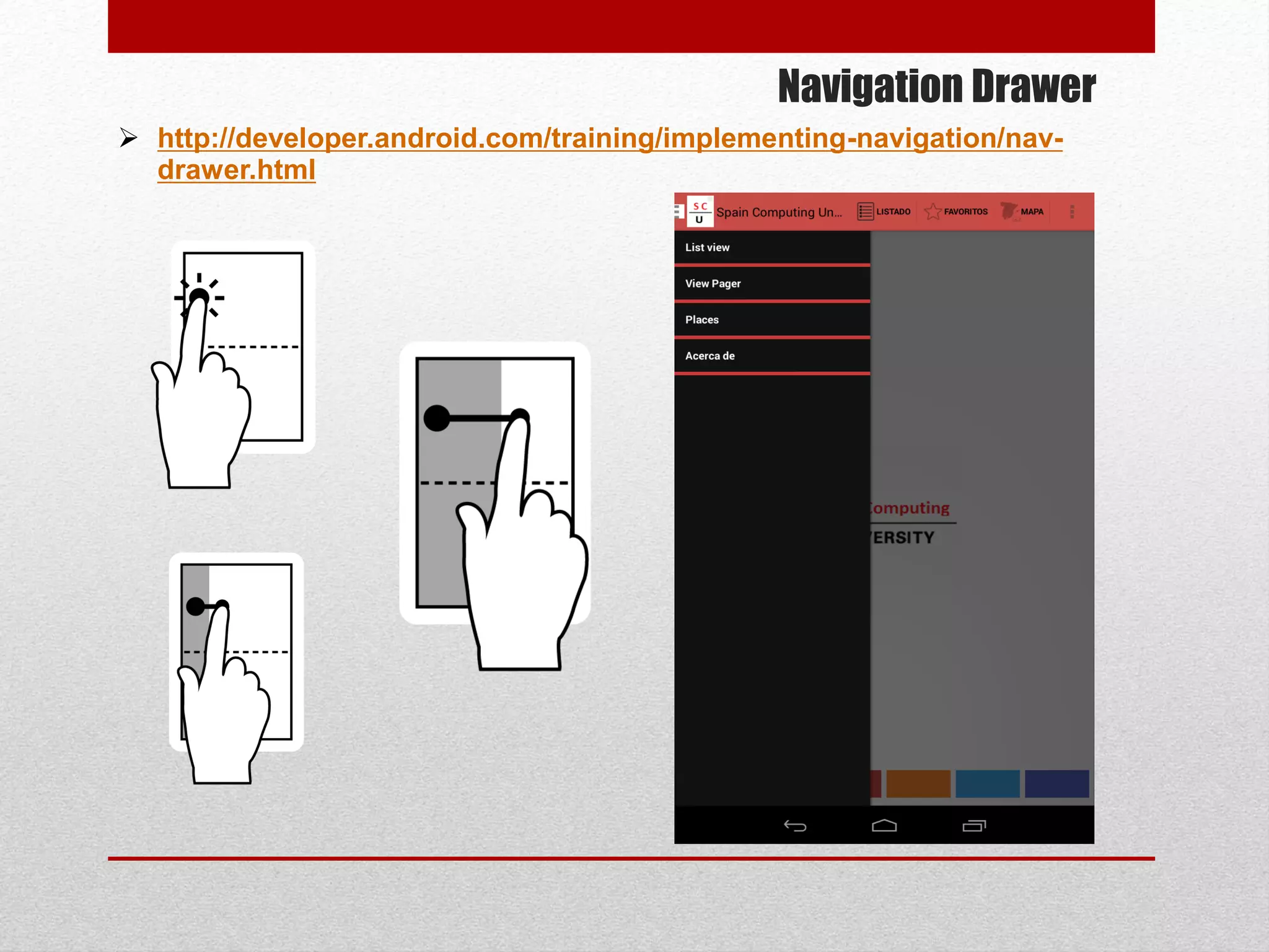 Navigation Drawer
 http://developer.android.com/training/implementing-navigation/nav-
drawer.html
 
