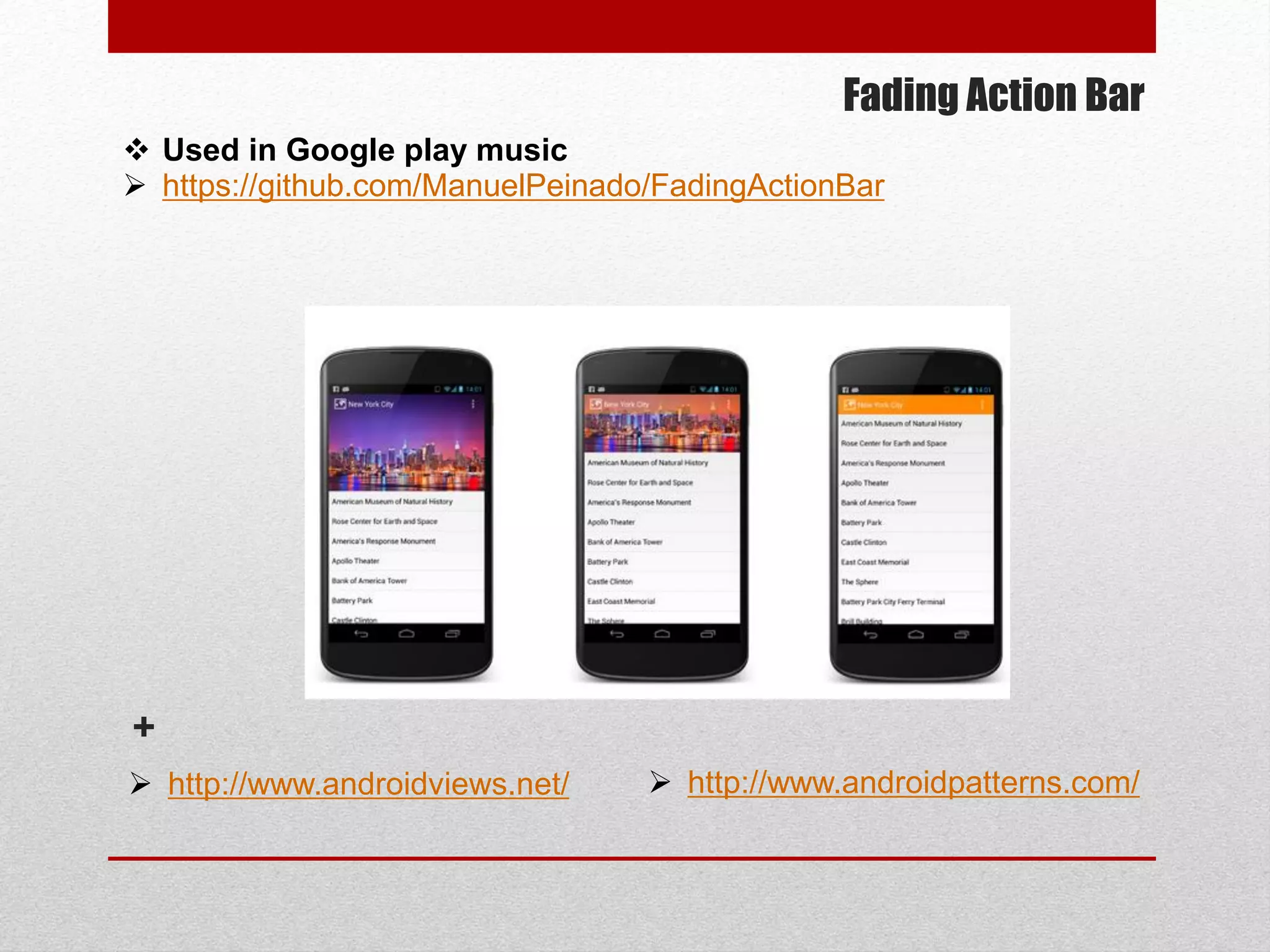 Fading Action Bar
 Used in Google play music
 https://github.com/ManuelPeinado/FadingActionBar
+
 http://www.androidviews.net/  http://www.androidpatterns.com/
 