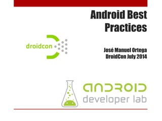 Android Best
Practices
José Manuel Ortega
DroidCon July 2014
 