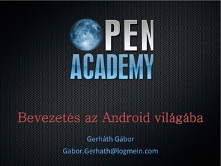 Bevezetés az Android világába
             Gerháth Gábor
       Gabor.Gerhath@logmein.com
 
