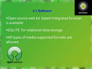 2.1 Software
Open source web kit based Integrated browser
is available
SQLITE for relational data storage.
All types of media supported formats are
allowed.
 