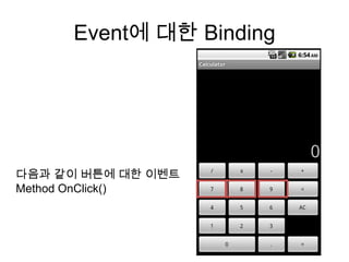 Event에 대한 Binding




다음과 같이 버튼에 대한 이벤트
Method OnClick()
 