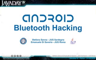 Bluetooth Hacking
     Stefano Sanna - JUG Sardegna
    Emanuele Di Saverio - JUG Roma




                      Stefano Sanna & Emanuele Di Saverio – JUG Sardegna / JUG Roma
                                              Javaday IV – Roma – 01/30/2010
 