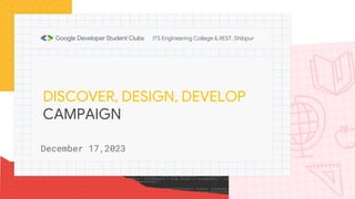 DISCOVER, DESIGN, DEVELOP
CAMPAIGN
December 17,2023
ITS Engineering College & IIEST, Shibpur
 