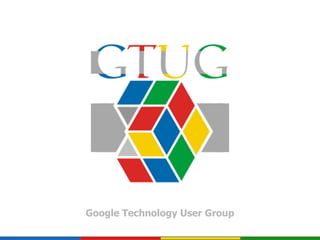 Google Technology User Group
 