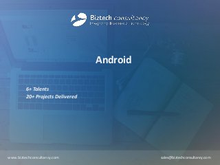 Android
6+ Talents
20+ Projects Delivered
www.biztechconsultancy.com sales@biztechconsultancy.com
 