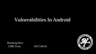 Hanxiang Wen
C0RE Team 2017.06.03
Vulnerabilities In Android
 