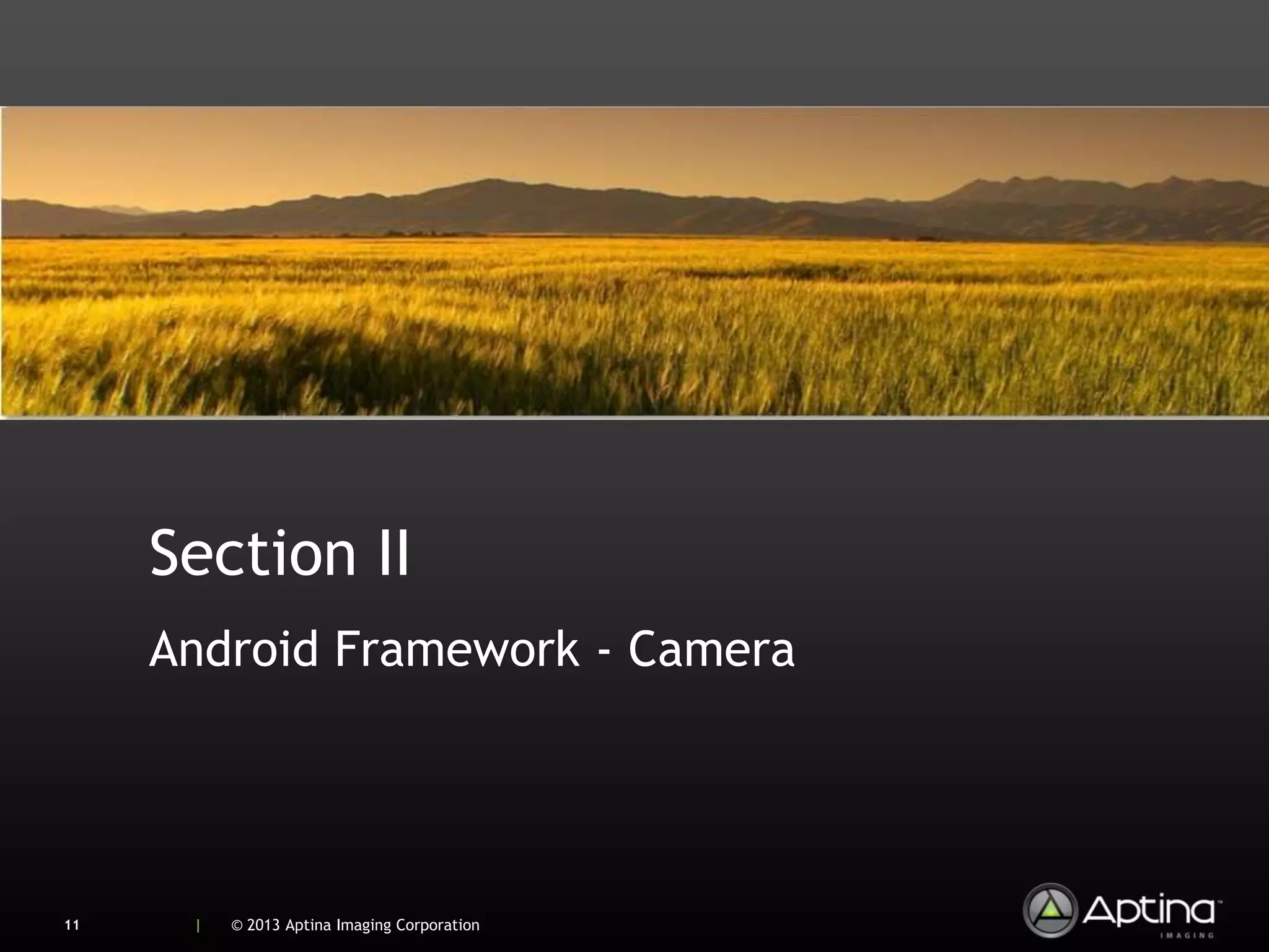 Section II
     Android Framework - Camera




11    |   © 2013 Aptina Imaging Corporation
 