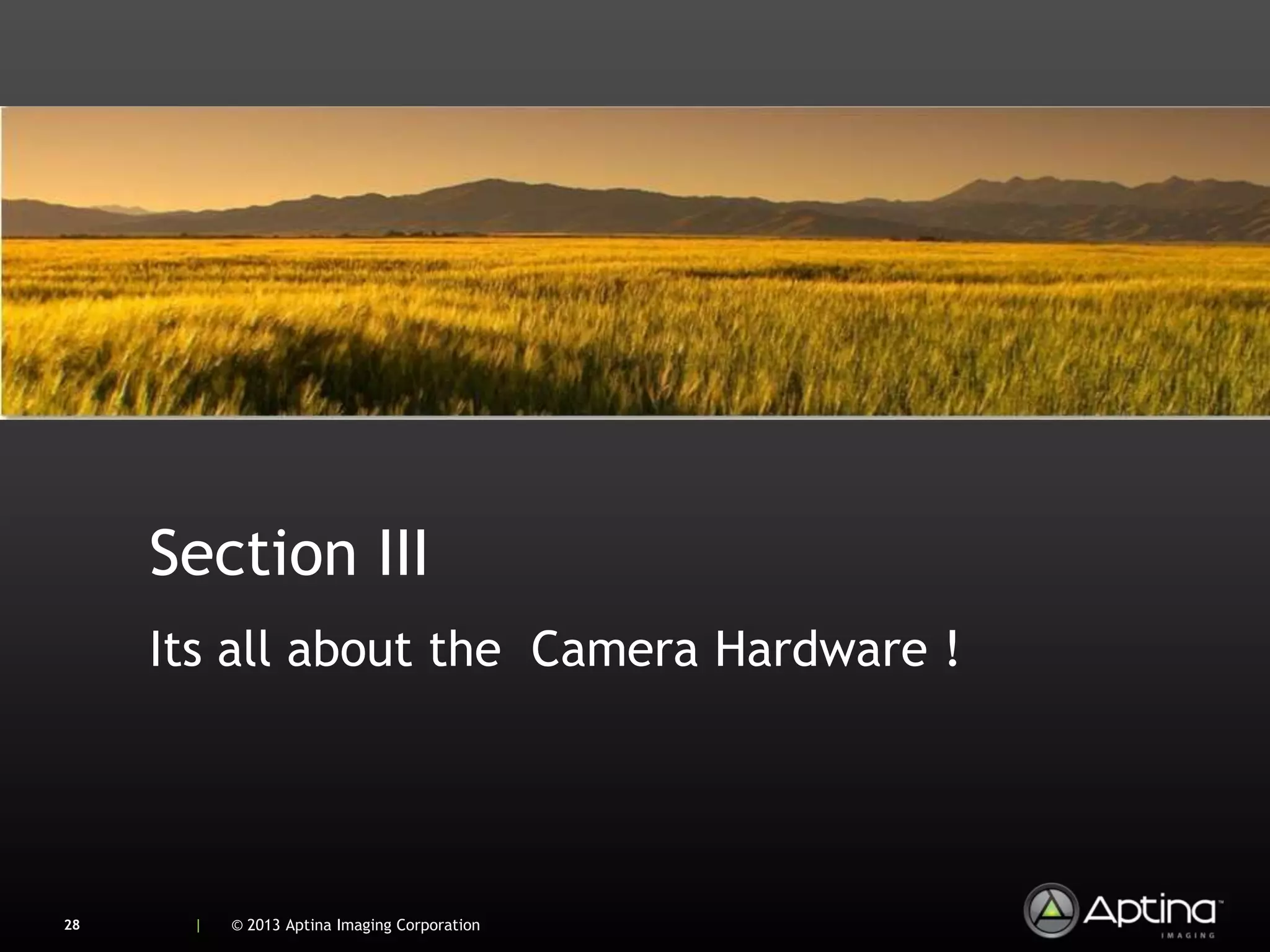 Section III
     Its all about the Camera Hardware !




28    |   © 2013 Aptina Imaging Corporation
 