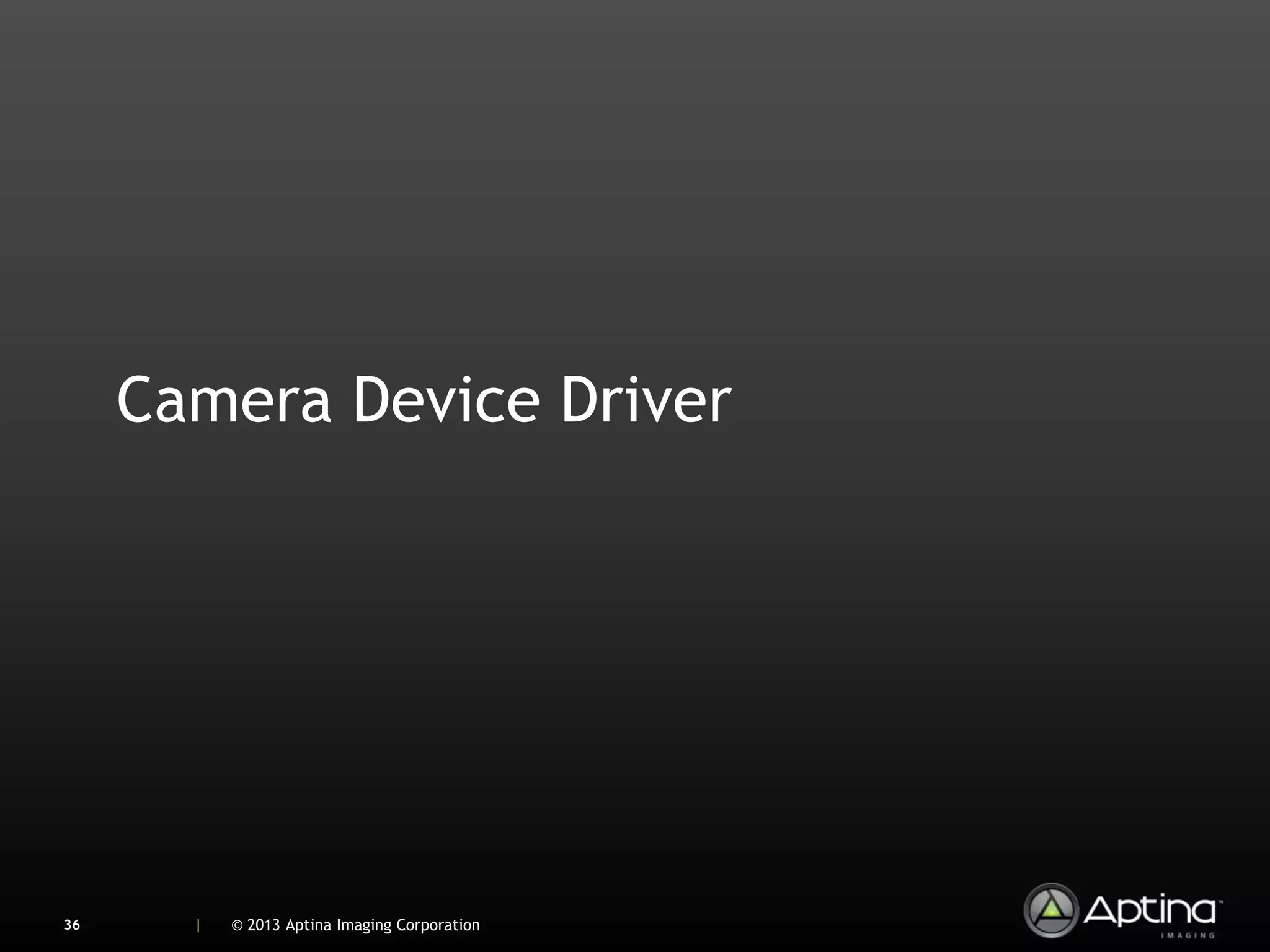 Camera Device Driver




36     |   © 2013 Aptina Imaging Corporation
 