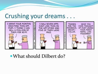 Crushing your dreams . . .




  What should Dilbert do?
 