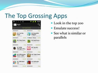 The Top Grossing Apps
                Look in the top 200
                Emulate success!
                See what is similar or
                 parallels
 