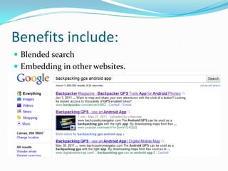 Benefits include:
 Blended search
 Embedding in other websites.
 