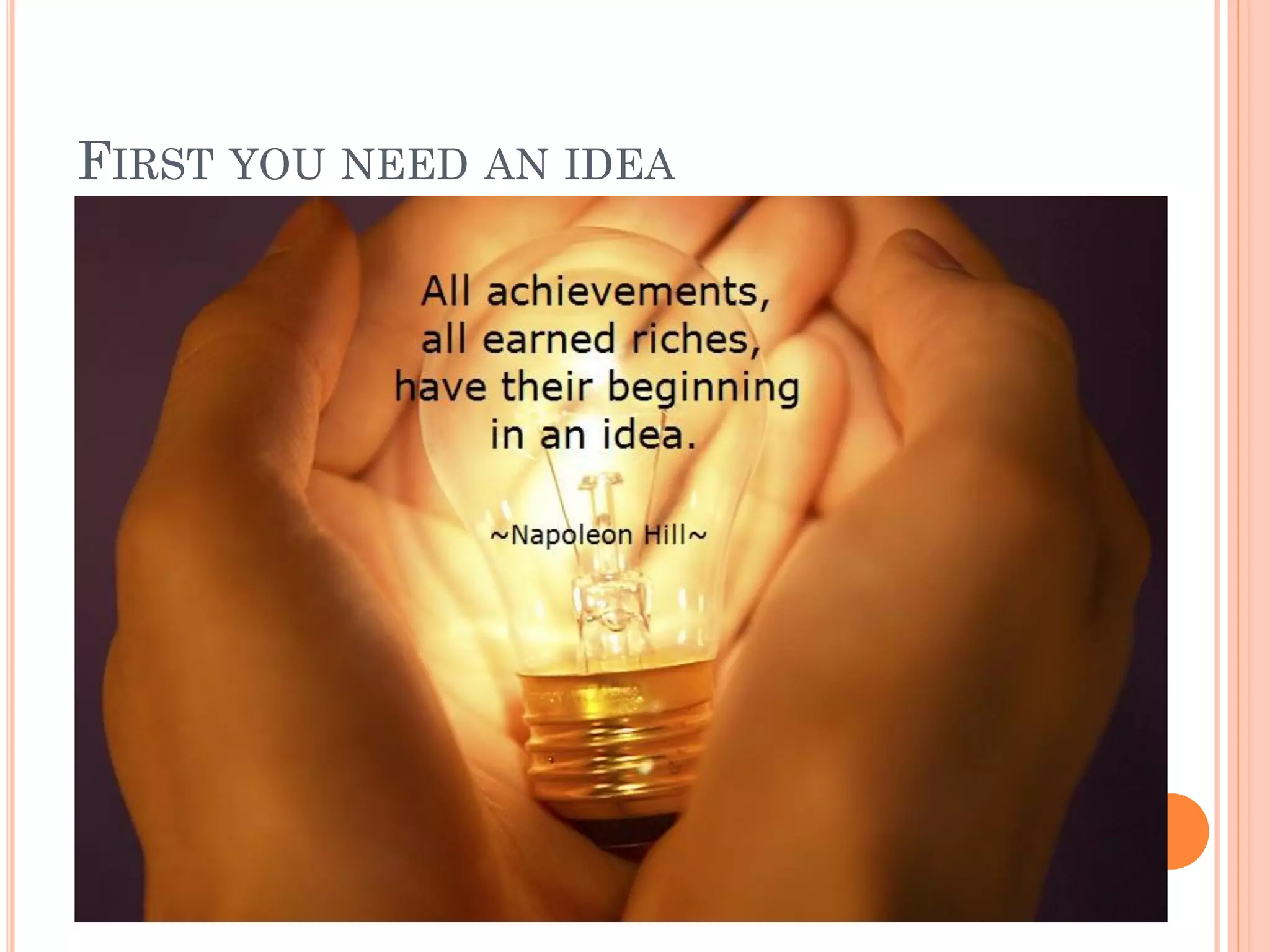 FIRST YOU NEED AN IDEA