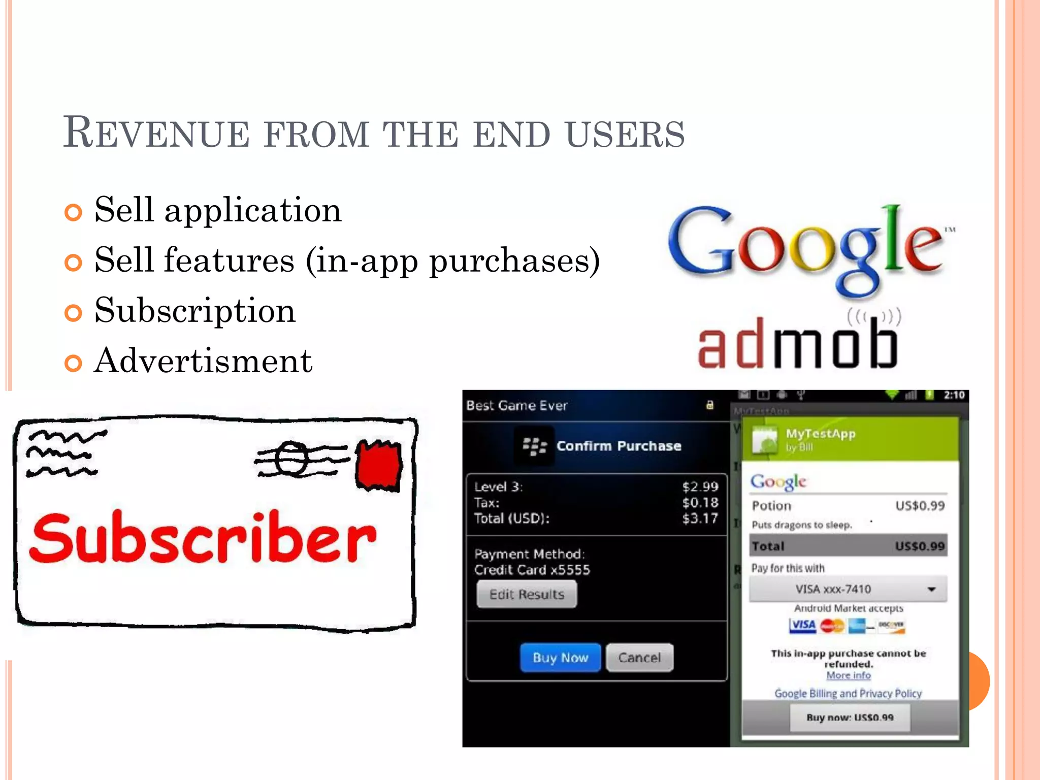 REVENUE FROM THE END USERS
Sell application
Sell features (in-app purchases)
Subscription
Advertisment

