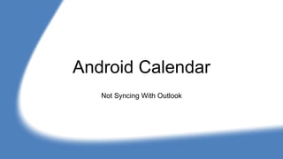 Android Calendar
Not Syncing With Outlook
 