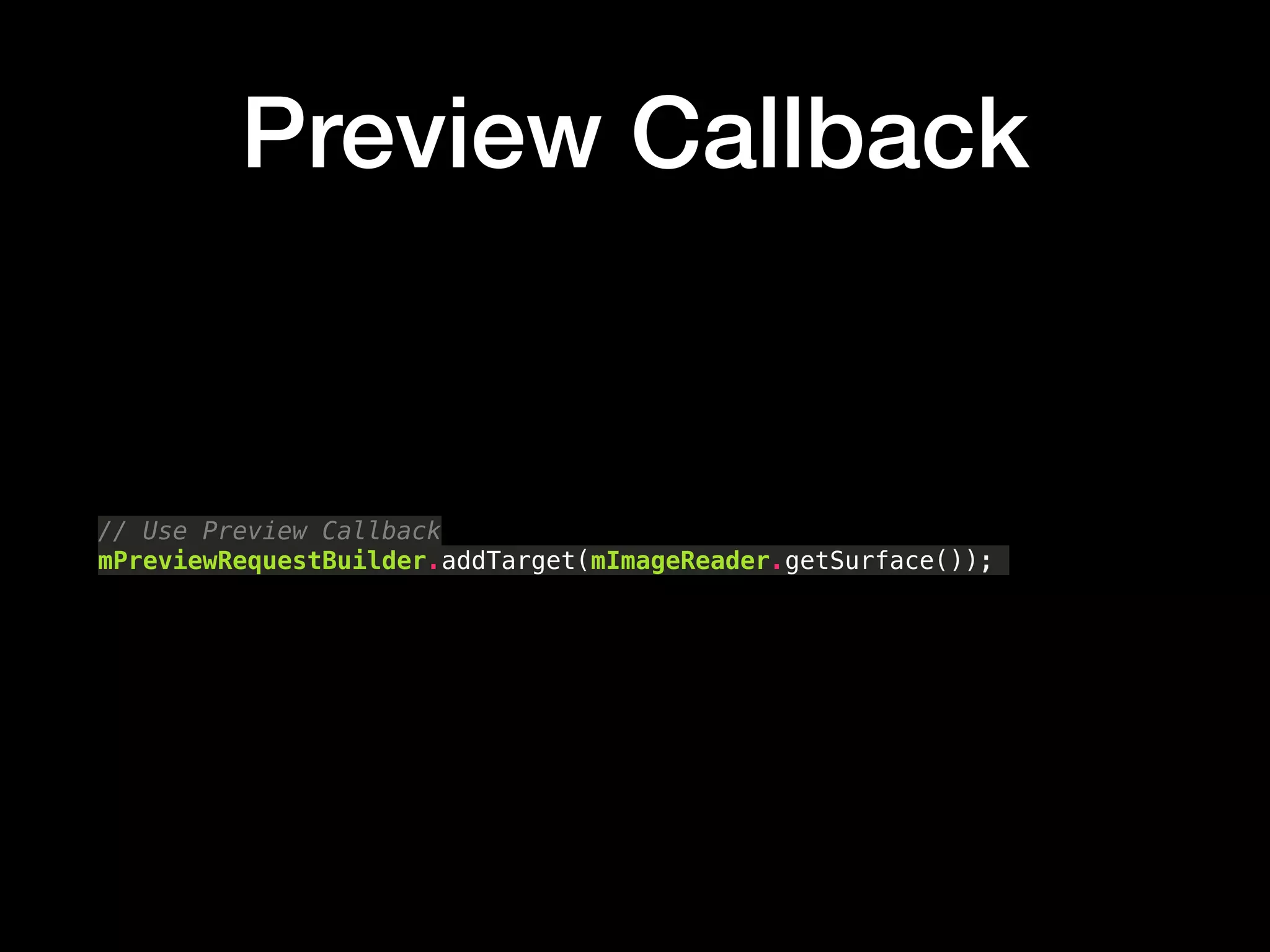 Preview Callback
// Use Preview Callback 
mPreviewRequestBuilder.addTarget(mImageReader.getSurface());
 