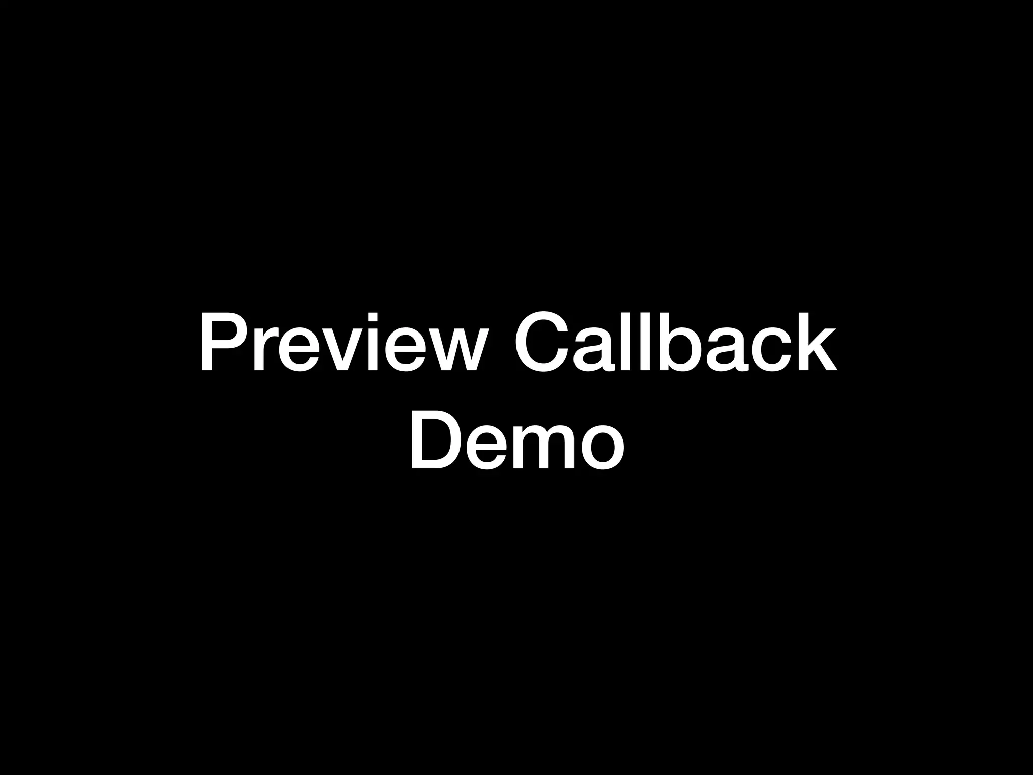 Preview Callback
Demo
 