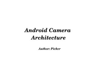 Android Camera  Architecture Author: Picker 