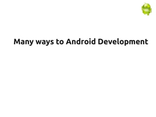 Many ways to Android Development
 