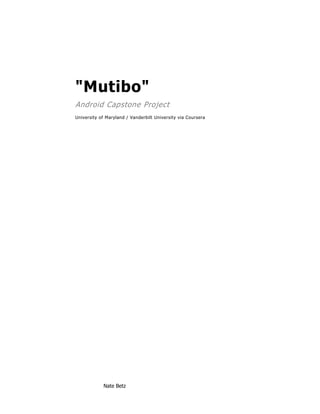 "Mutibo" 
Android Capstone Project 
University of Maryland / Vanderbilt University via Coursera 
Nate Betz 
 